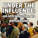 Under the Influence: An Introduction to Persuasion